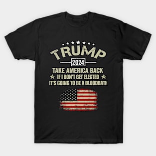 If I Don't Get Elected It's Going To Be A Bloodbath T-Shirt